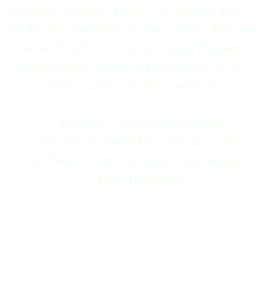 A good brand can go to waste if it's not being marketed correctly. We can handle all your print and digital marketing needs to increase your awareness in the market. To further strengthen your connection with the market, we can build advertising campaigns for any medium.